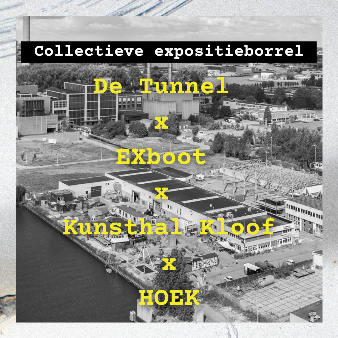 Collectieve Expositieborrel: De Tunnel x Kunsthal Kloof x Exboot x HOEK